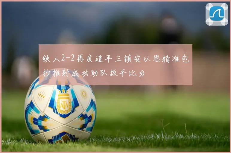 铁人2-2再度追平三镇安以恩精准包抄推射成功助队扳平比分